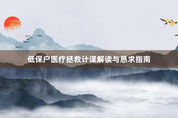 低保户医疗拯救计谋解读与恳求指南